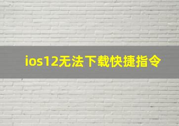 ios12无法下载快捷指令