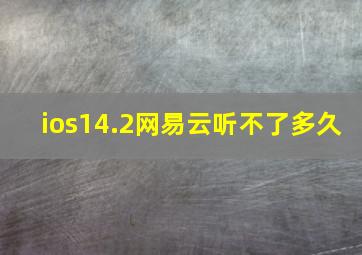 ios14.2网易云听不了多久