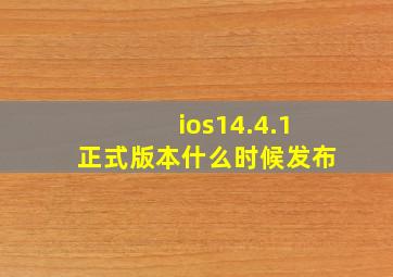 ios14.4.1正式版本什么时候发布