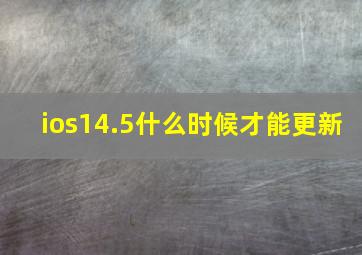 ios14.5什么时候才能更新