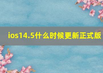 ios14.5什么时候更新正式版