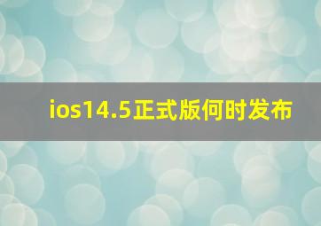 ios14.5正式版何时发布