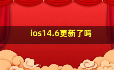 ios14.6更新了吗