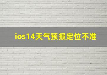 ios14天气预报定位不准