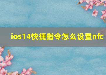 ios14快捷指令怎么设置nfc