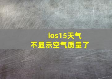 ios15天气不显示空气质量了