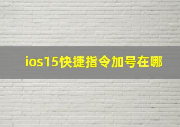 ios15快捷指令加号在哪