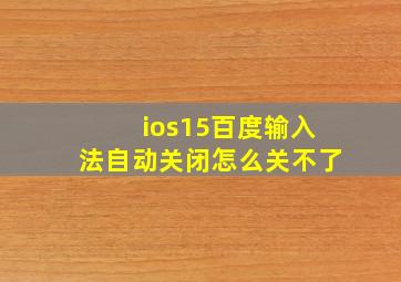 ios15百度输入法自动关闭怎么关不了