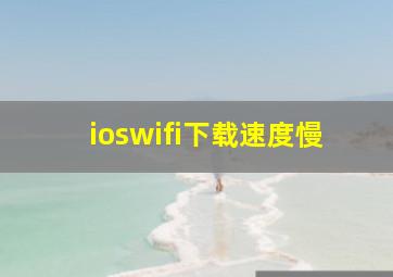 ioswifi下载速度慢