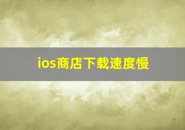 ios商店下载速度慢