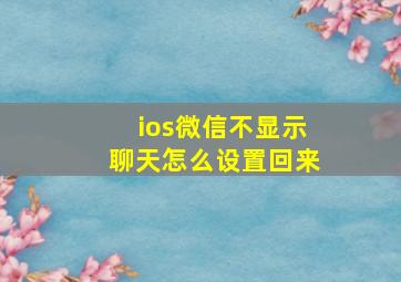 ios微信不显示聊天怎么设置回来