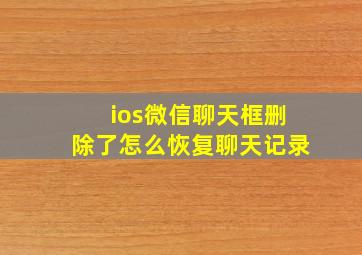 ios微信聊天框删除了怎么恢复聊天记录