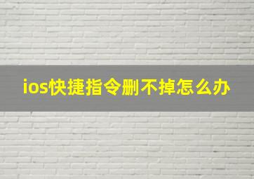 ios快捷指令删不掉怎么办