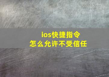 ios快捷指令怎么允许不受信任