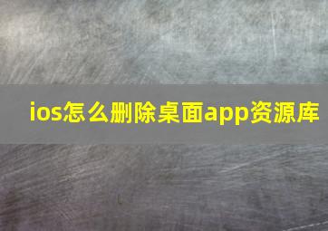 ios怎么删除桌面app资源库