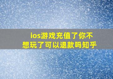 ios游戏充值了你不想玩了可以退款吗知乎