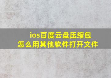 ios百度云盘压缩包怎么用其他软件打开文件