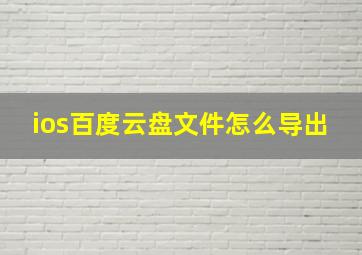 ios百度云盘文件怎么导出