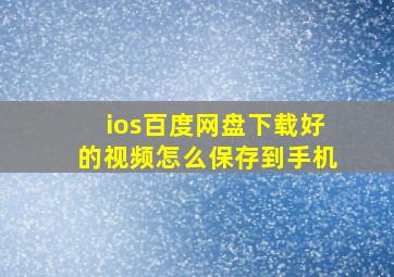 ios百度网盘下载好的视频怎么保存到手机