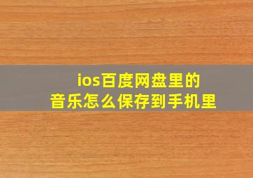 ios百度网盘里的音乐怎么保存到手机里