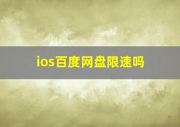 ios百度网盘限速吗