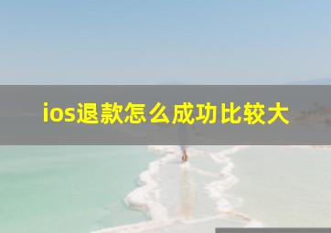 ios退款怎么成功比较大