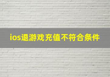 ios退游戏充值不符合条件