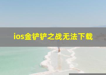 ios金铲铲之战无法下载