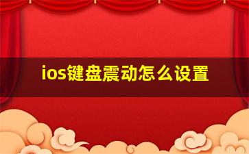 ios键盘震动怎么设置