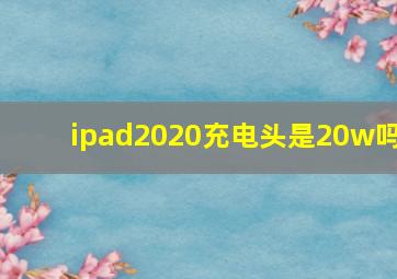 ipad2020充电头是20w吗