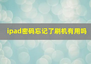 ipad密码忘记了刷机有用吗