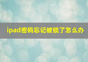 ipad密码忘记被锁了怎么办