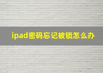 ipad密码忘记被锁怎么办