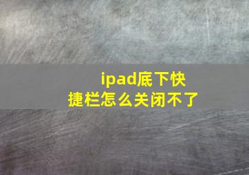 ipad底下快捷栏怎么关闭不了