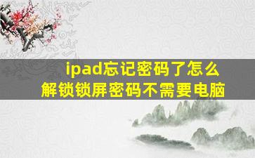 ipad忘记密码了怎么解锁锁屏密码不需要电脑