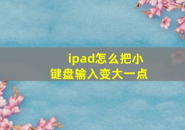 ipad怎么把小键盘输入变大一点