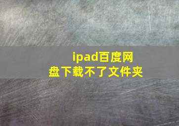 ipad百度网盘下载不了文件夹