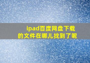 ipad百度网盘下载的文件在哪儿找到了呢