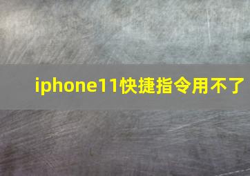 iphone11快捷指令用不了