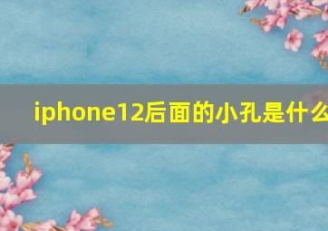 iphone12后面的小孔是什么