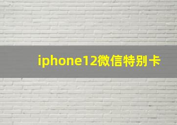 iphone12微信特别卡