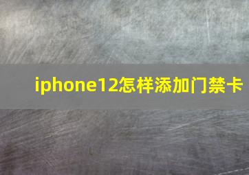 iphone12怎样添加门禁卡