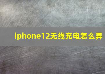 iphone12无线充电怎么弄