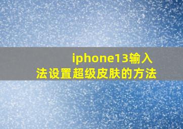 iphone13输入法设置超级皮肤的方法