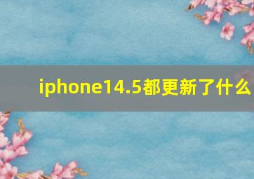 iphone14.5都更新了什么