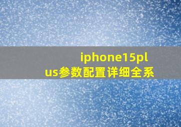 iphone15plus参数配置详细全系