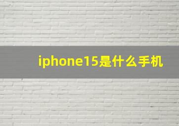 iphone15是什么手机