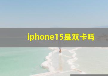 iphone15是双卡吗