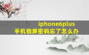 iphone6plus手机锁屏密码忘了怎么办