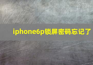 iphone6p锁屏密码忘记了